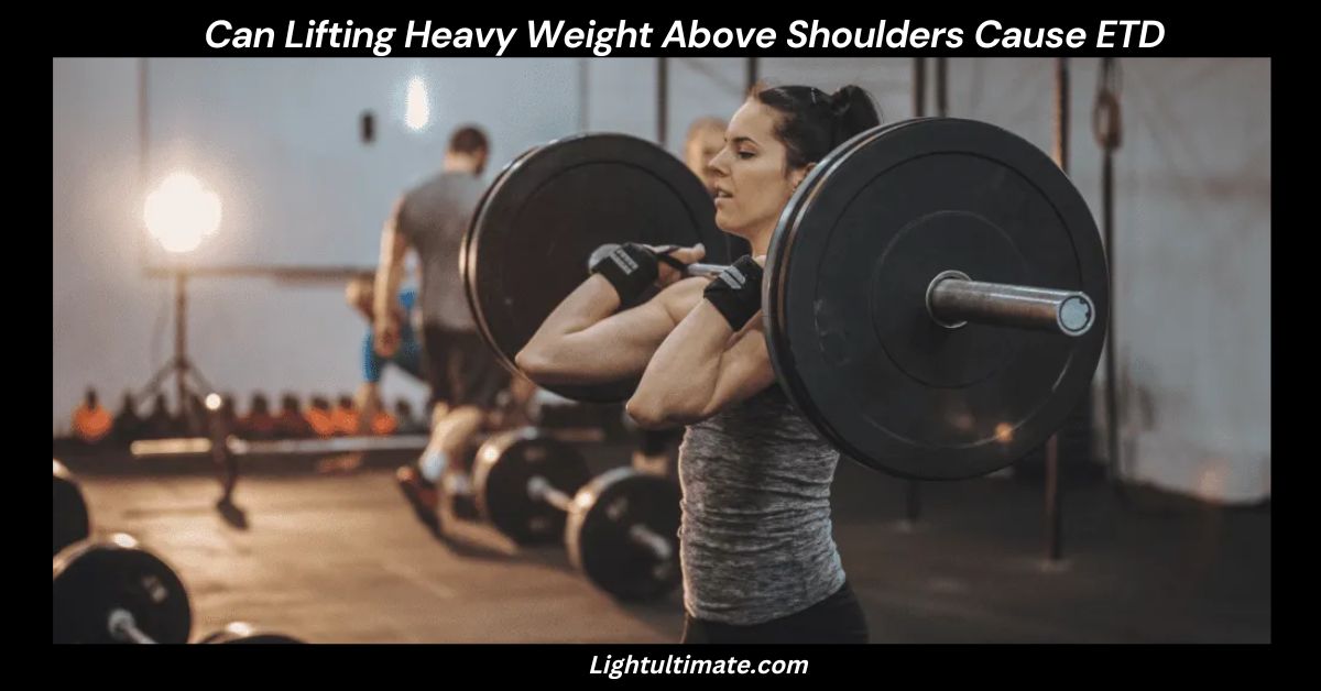 Can Lifting Heavy Weight Above Shoulders Cause ETD?