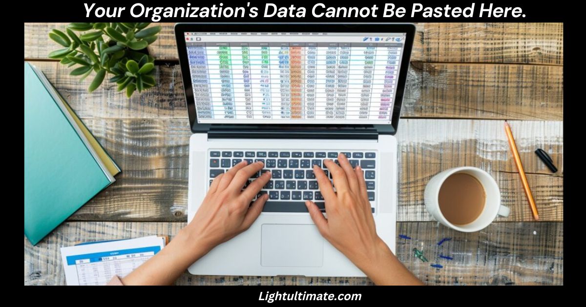 Your Organization’s Data Cannot Be Pasted Here – Fix It Now!